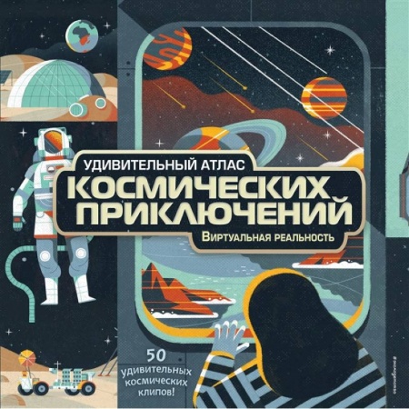 Человек. Земля. Вселенная, книга Удивительный атлас космических приключений. Виртуальная реальность купить по скидке