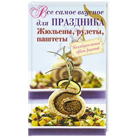 Книги, книга Все самое вкусное для праздника. Жюльены, рулеты, паштеты купить по скидке
