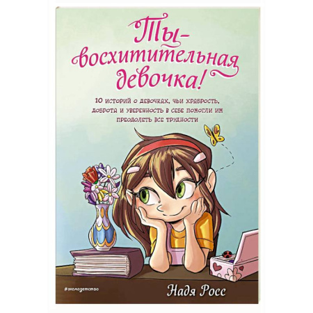 Повести и рассказы о детях, книга Ты - восхитительная девочка! 10 историй о девочках, чьи храбрость, доброта и уверенность в себе помогли им преодолеть все трудности купить по скидке
