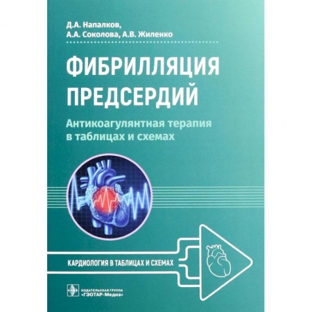 Кардиология, книга Фибрилляция предсердий. Антикоагулянтная терапия в таблицах и схемах купить по скидке