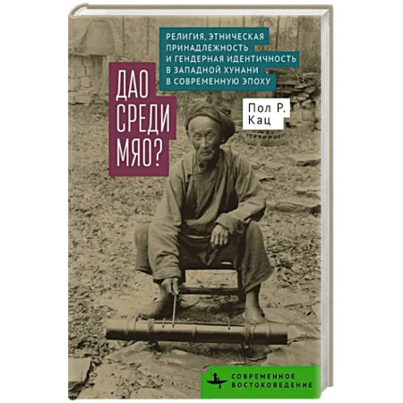 Китай, книга Дао среди мяо. Религия. Этническая принадлежность и гендерная идентичность в Западной Хунани в современную эпоху купить по скидке