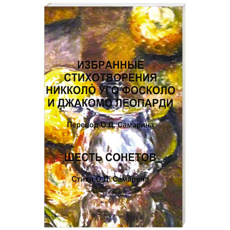 Зарубежная поэзия, книга Избранные стихотворения Никколo Уго Фосколо и Джакомо Леопарди. Шесть сонетов. Стихи О.Д. Самарин О. Д. купить по скидке