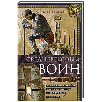 Средневековый воин. Вооружение времен Карла Великого и Крестовых походов