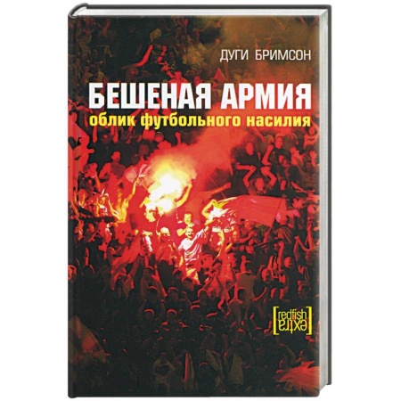 Футбол, книга Бешеная армия. Облик футбольного насилия купить по скидке