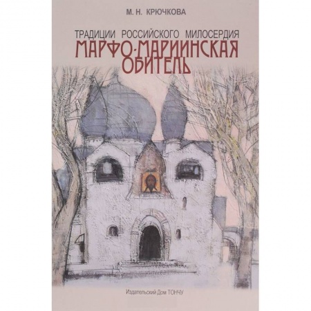 Храмы. Монастыри. Искусство, книга Традиции российского милосердия. Марфо-Мариинская обитель купить по скидке