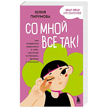 Со мной все так! Как оставаться уверенным в себе, несмотря на провалы, критику и сомнения