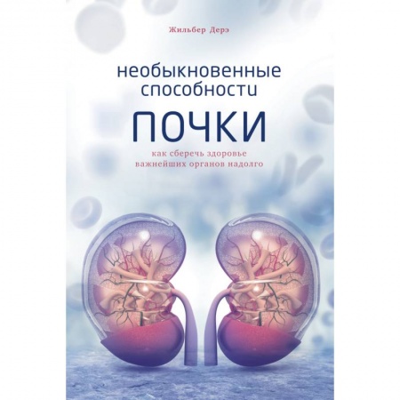 Медицинские энциклопедии и справочники, книга Необыкновенные способности почки. Как сберечь здоровье важнейших органов надолго купить по скидке