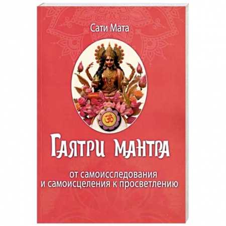 Другие эзотерические учения, книга Гаятри мантра. От самоисследования до самоисцеления к просветлению купить по скидке