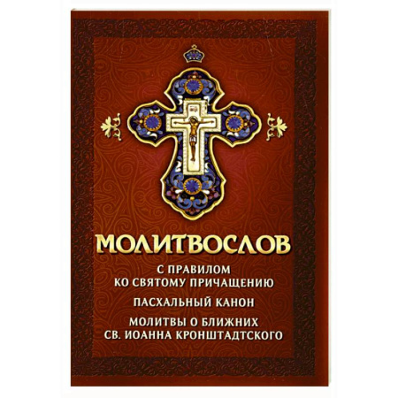 Молитвословы, акафисты, каноны, книга Молитвослов с правилом ко Святому Причащению. Пасхальный канон. Молитвы о ближних св. Иоанна Кронштадтского купить по скидке