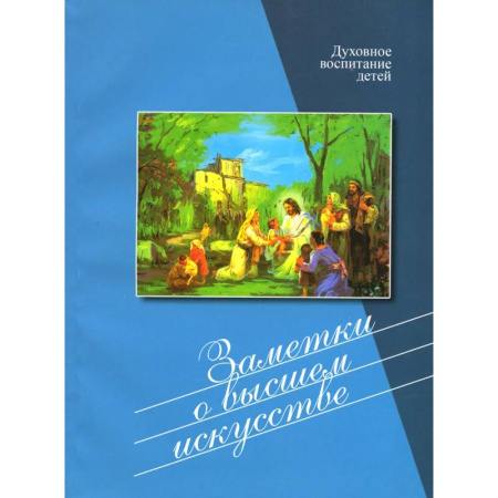 Православие, книга Заметки о высшем искусстве. Духовное воспитание детей купить по скидке