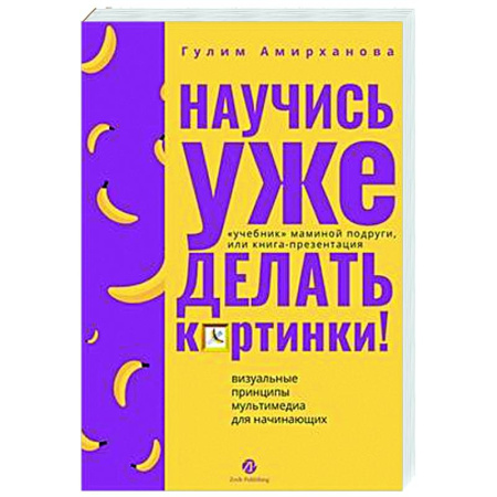 Информационные технологии, книга Научись уже делать картинки! «Учебник» маминой подруги, или Книга-презентация. Визуальные принципы мультимедиа для начинающих купить по скидке