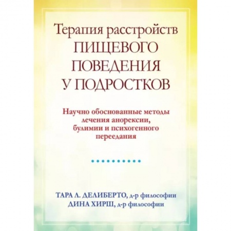 Возрастная психология, книга Терапия расстройств пищевого поведения у подростков. Научно обоснованные методы лечения анорексии, булимии и психогенного переедания купить по скидке