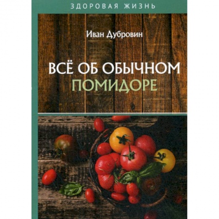 Питание при заболеваниях, книга Все об обычном помидоре купить по скидке