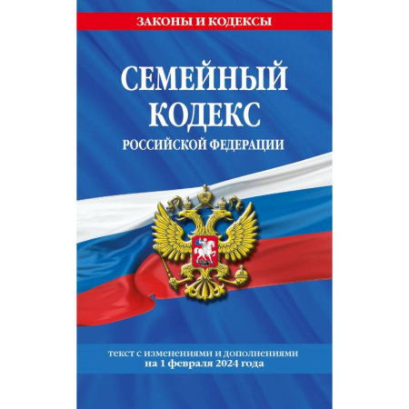 Жилищное и семейное право, книга Семейный кодекс Российской Федерации с изменениями и дополнениями на 1 февраля 2024 года купить по скидке