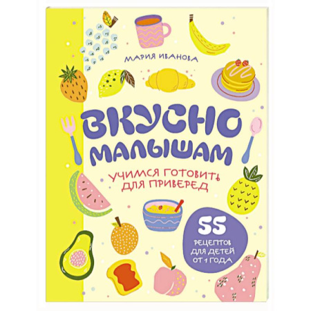 Готовим для детей, книга Вкусно малышам. Учимся готовить для приверед. 55 рецептов для детей от 1 года (мягкий переплет) купить по скидке
