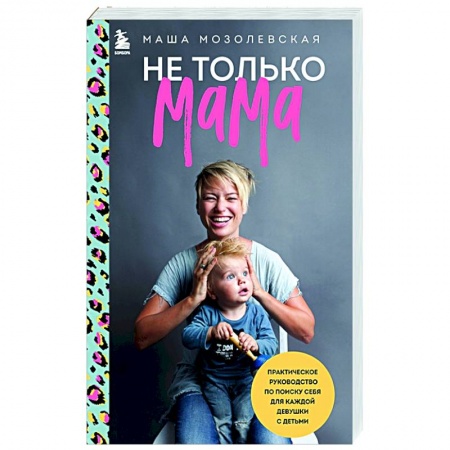 Воспитание и педагогика, книга Не только мама. Практическое руководство по поиску себя для каждой девушки с детьми купить по скидке