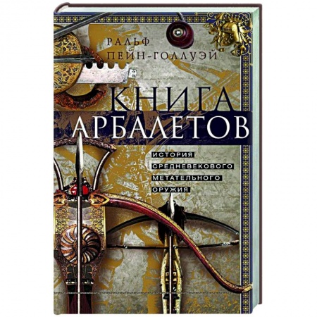 Оружие, книга Книга арбалетов. История средневекового метательного оружия купить по скидке