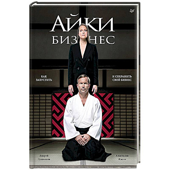 Айкибизнес. Как запустить и сохранить свой бизнес