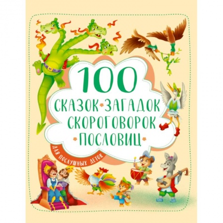 Сборники произведений и хрестоматии для детей, книга 100 сказок, загадок, скороговорок, пословиц для послушных деток купить по скидке