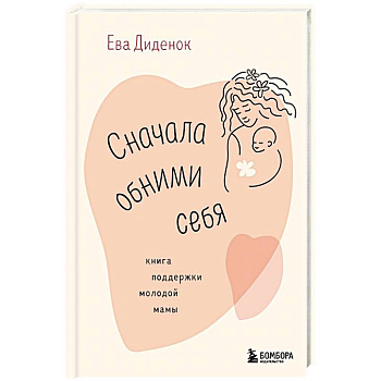 Сначала обними себя. Книга поддержки молодой мамы