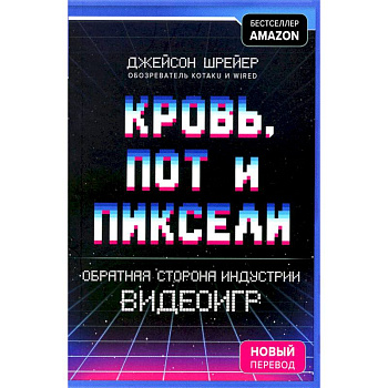 Кровь, пот и пиксели. Обратная сторона индустрии видеоигр