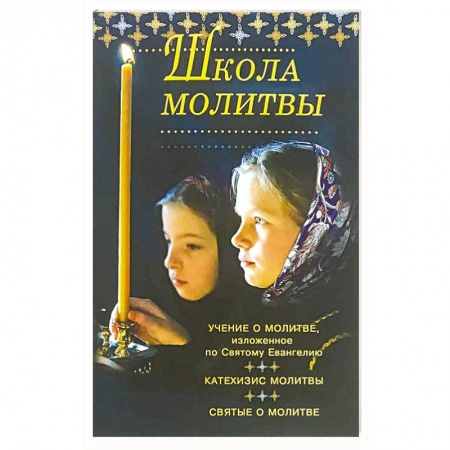 Православие в целом, книга Школа молитвы. Учение о молитве, изложенное во Святому Евангелию, Катехизис молитвы купить по скидке