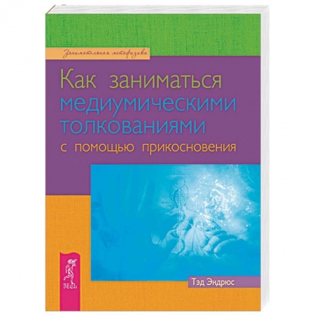 Спиритизм. Пророчества и предсказания, книга Как заниматься медиумическими толкованиями с помощью прикосновения купить по скидке