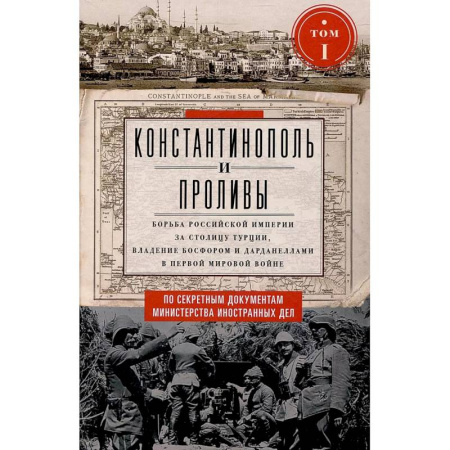 История войн, книга Константинополь и Проливы. Борьба Российской империи за столицу Турции, владение Босфором и Дарданеллами в Первой мировой войне. В 2 томах. Том 1. купить по скидке