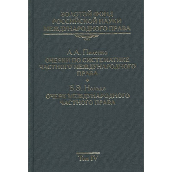 Золотой фонд российской науки международного права. Том  4. Очерки по систематике частного международного права. Очерк международного частного права