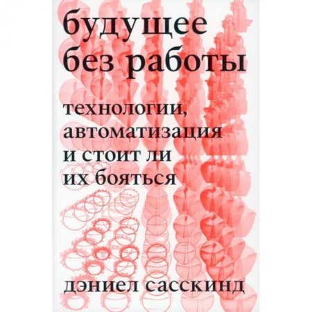 Наука. История науки, книга Будущее без работы. Технология, автоматизация и стоит ли их бояться купить по скидке