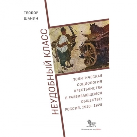 От Руси до России, книга Неудобный класс:политическая социология крестьянства в развив-ся общ-ве:Россия,1910-1925 купить по скидке