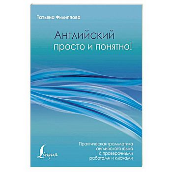 Английский просто и понятно! Практическая грамматика с проверочными работами и ключами Английский просто и понятно! Практическая грамматика с проверочными работами и ключами