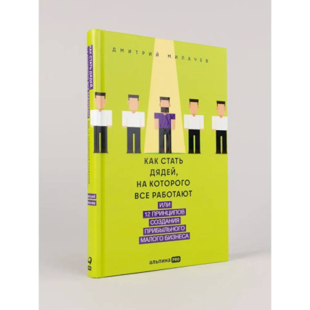 Средний и малый бизнес, книга Как стать дядей, на которого все работают, или 12 принципов создания прибыльного малого бизнеса купить по скидке