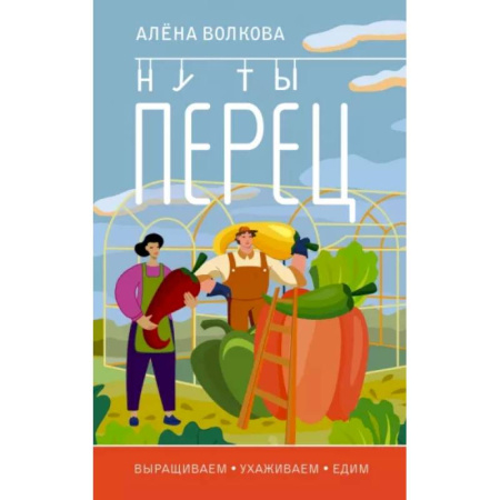 Сад, огород, цветы, дизайн участка, книга Ну ты перец. Выращиваем, ухаживаем и едим купить по скидке