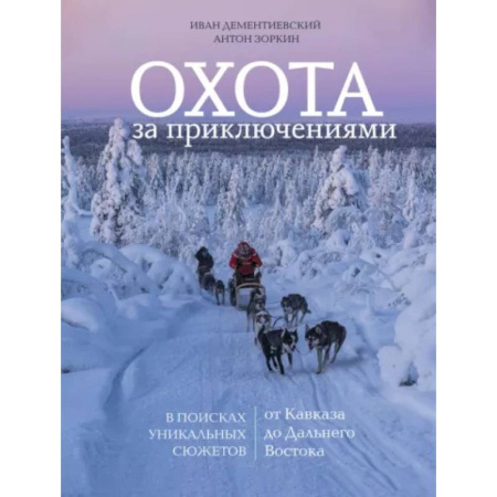 Заметки путешественника, книга Охота за приключениями. В поисках уникальных сюжетов от Кавказа до Дальнего Востока купить по скидке
