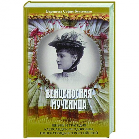 Мемуары, биографии исторических личностей, книга Венценосная мученица. Жизнь и трагедия Александры Феодоровны, императрицы Всероссийской купить по скидке