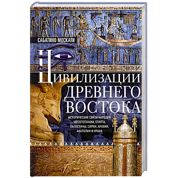Цивилизации Древнего Востока. Исторические связи народов Месопотамии, Египта, Палестины, Сирии, Аравии, Анатолии и Ирана