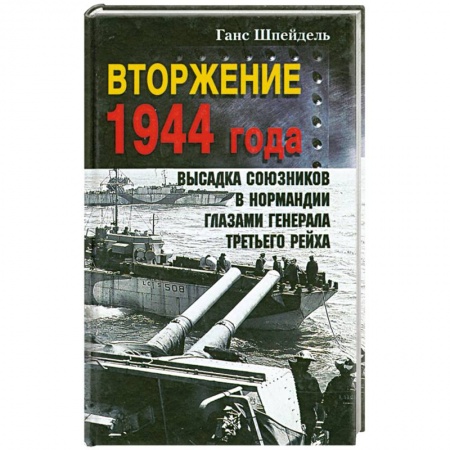 Вторая мировая война (1939-1945), книга Вторжение 1944 года. Высадка союзников в Нормандии глазами генерала Третьего рейха купить по скидке