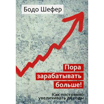 Пора зарабатывать больше! Как постоянно увеличивать доходы