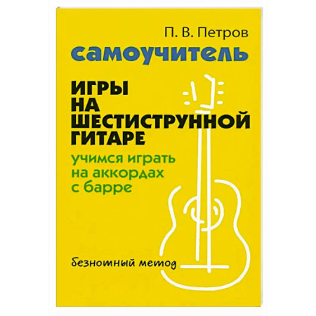 Песенники, ноты, книга Самоучитель игры на шестиструнной гитаре: учимся играть на аккордах с барре: безнотный метод купить по скидке