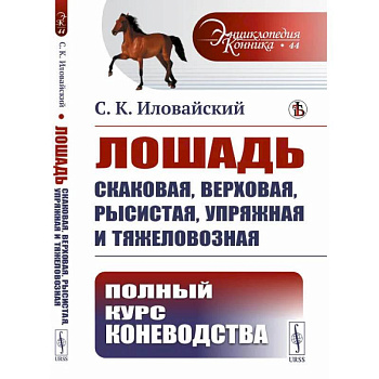 Лошадь скаковая, верховая, рысистая, упряжная и тяжеловозная: Полный курс коневодства