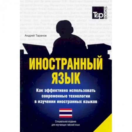 Изучение языков, книга Иностранный язык. Как эффективно использовать современные технологии в изучении иностранных языков. Специальное издание для изучающих тайский язык купить по скидке