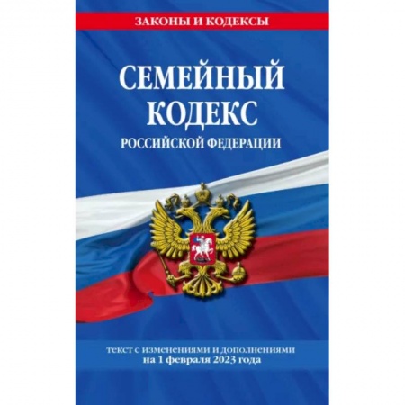 Жилищное и семейное право, книга Семейный кодекс Российской Федерации. Текст с изменениями и дополнениями на 1 февраля 2023 года купить по скидке