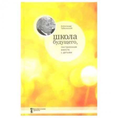 Общие работы по педагогике, книга Школа будущего, построенная вместе с детьми купить по скидке