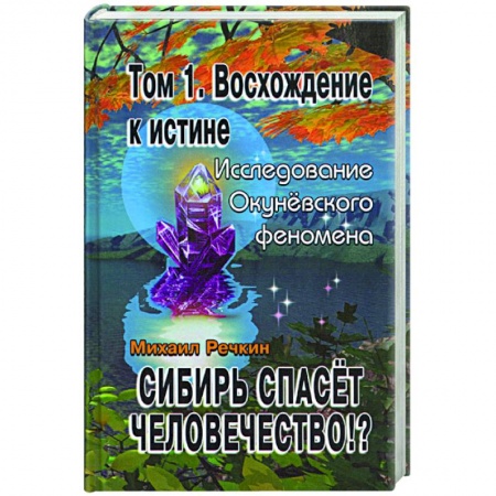 Советы целителей. Оздоровительные системы, книга Сибирь спасет человечество!? Том 1. Восхождение к истине купить по скидке