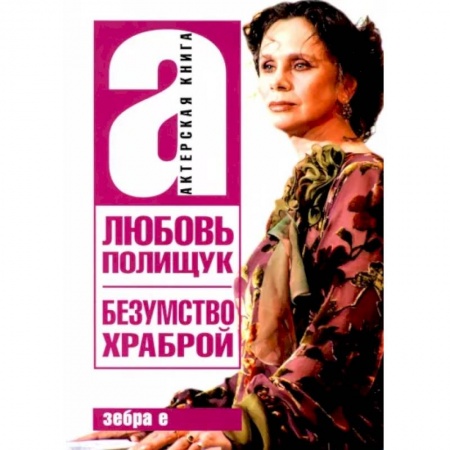 Мемуары, биографии деятелей культуры, искусства, книга Любовь Полищук. Безумство храброй купить по скидке